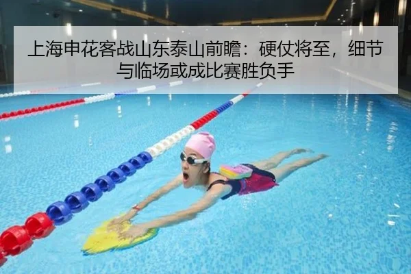 上海申花客战山东泰山前瞻：硬仗将至，细节与临场或成比赛胜负手